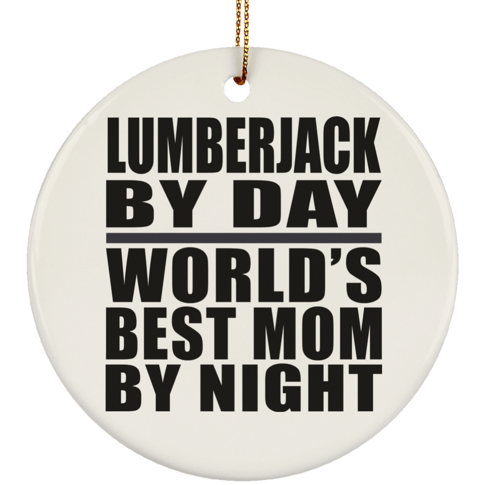 Lumberjack By Day World's Best Mom By Night - Circle Ornament