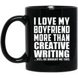 I Love My Boyfriend More Than Creative Writing - 11 Oz Coffee Mug Black