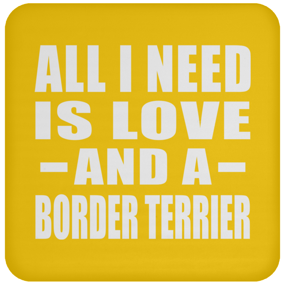All I Need Is Love And A Border Terrier - Drink Coaster