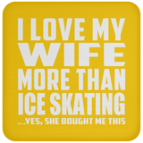 I Love My Wife More Than Ice Skating - Drink Coaster