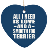 All I Need Is Love And A Smooth Fox Terrier - Heart Ornament