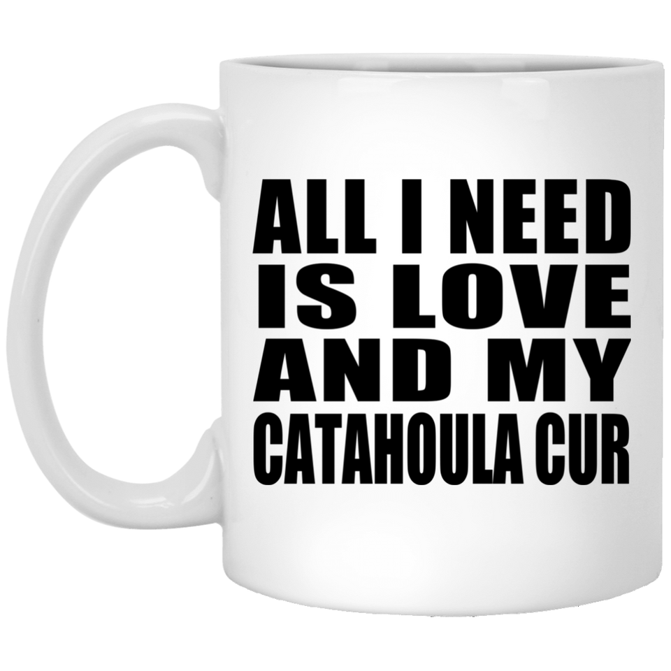 All I Need Is Love And My Catahoula Cur - 11 Oz Coffee Mug