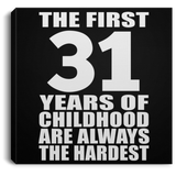 31st Birthday First 31 Years of Childhood Are The Hardest - Canvas Square