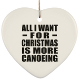 All I Want For Christmas Is More Canoeing - Heart Ornament