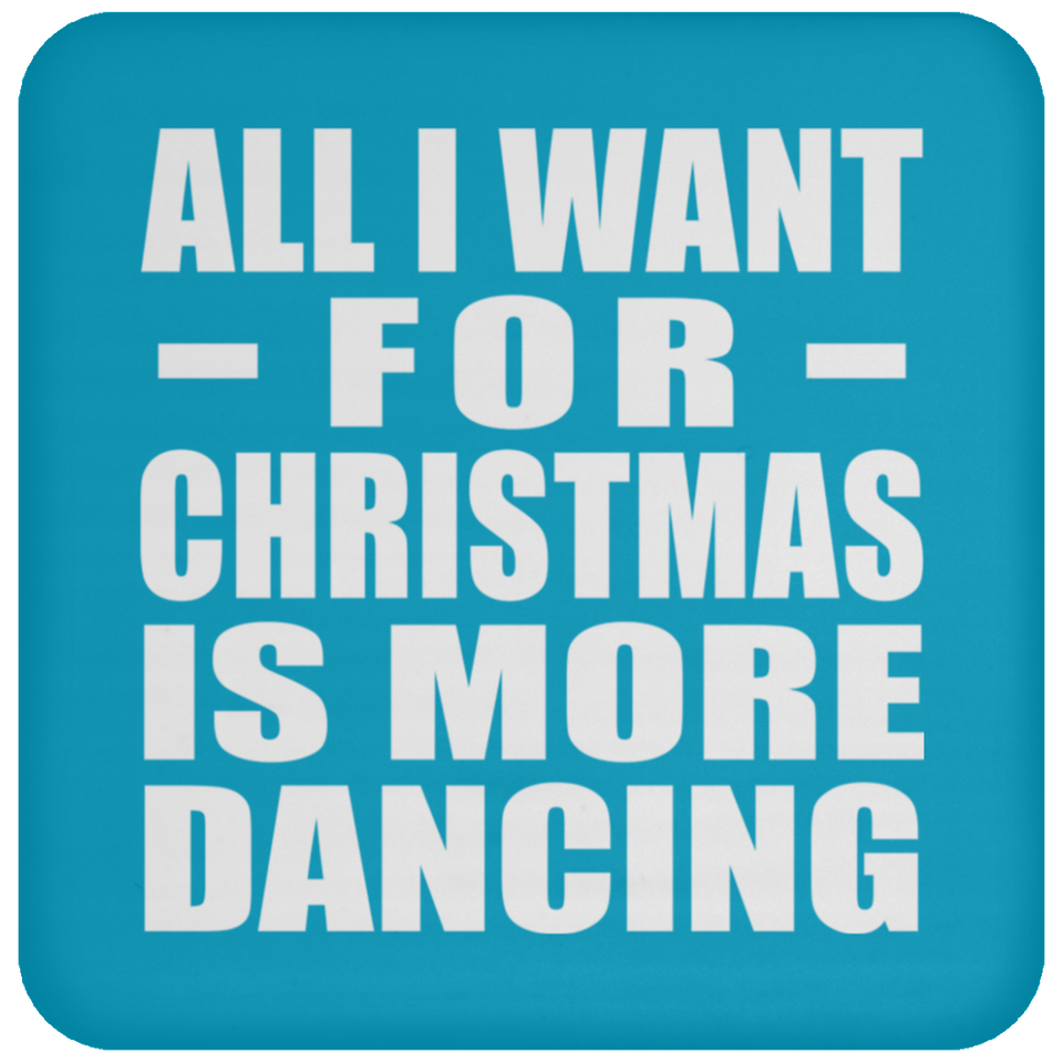 All I Want For Christmas Is More Dancing - Coaster