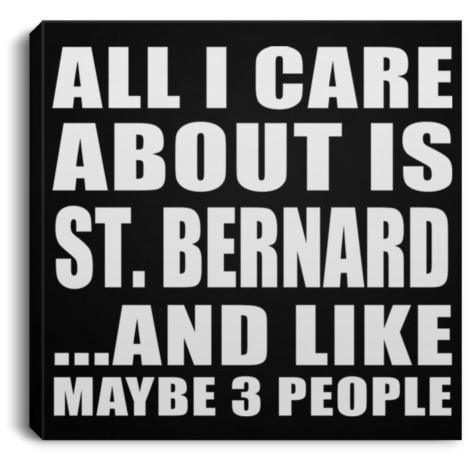 All I Care About Is St. Bernard - Canvas Square