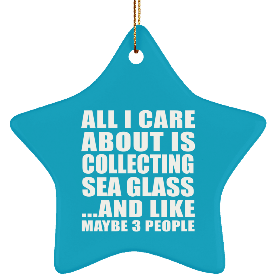 All I Care About Is Collecting Sea Glass - Star Ornament