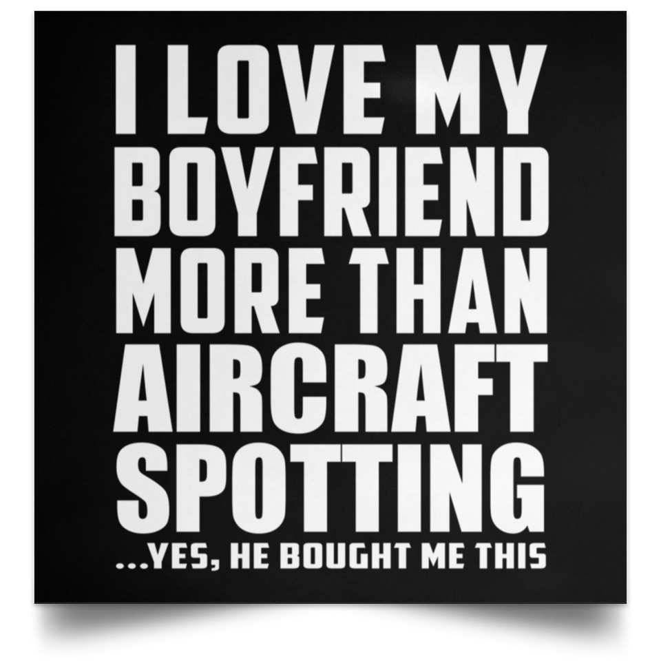 I Love My Boyfriend More Than Aircraft Spotting - Poster Square