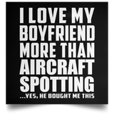 I Love My Boyfriend More Than Aircraft Spotting - Poster Square