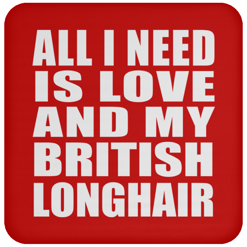 All I Need Is Love And My British Longhair - Drink Coaster