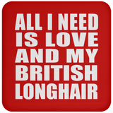 All I Need Is Love And My British Longhair - Drink Coaster
