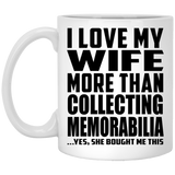 I Love My Wife More Than Collecting Memorabilia - 11 Oz Coffee Mug