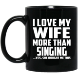 I Love My Wife More Than Singing - 11 Oz Coffee Mug