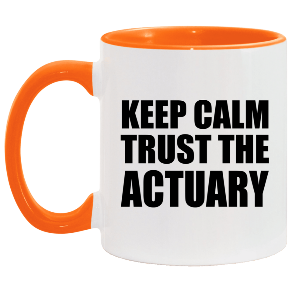 Keep Calm and Trust The Actuary - 11oz Accent Mug Orange
