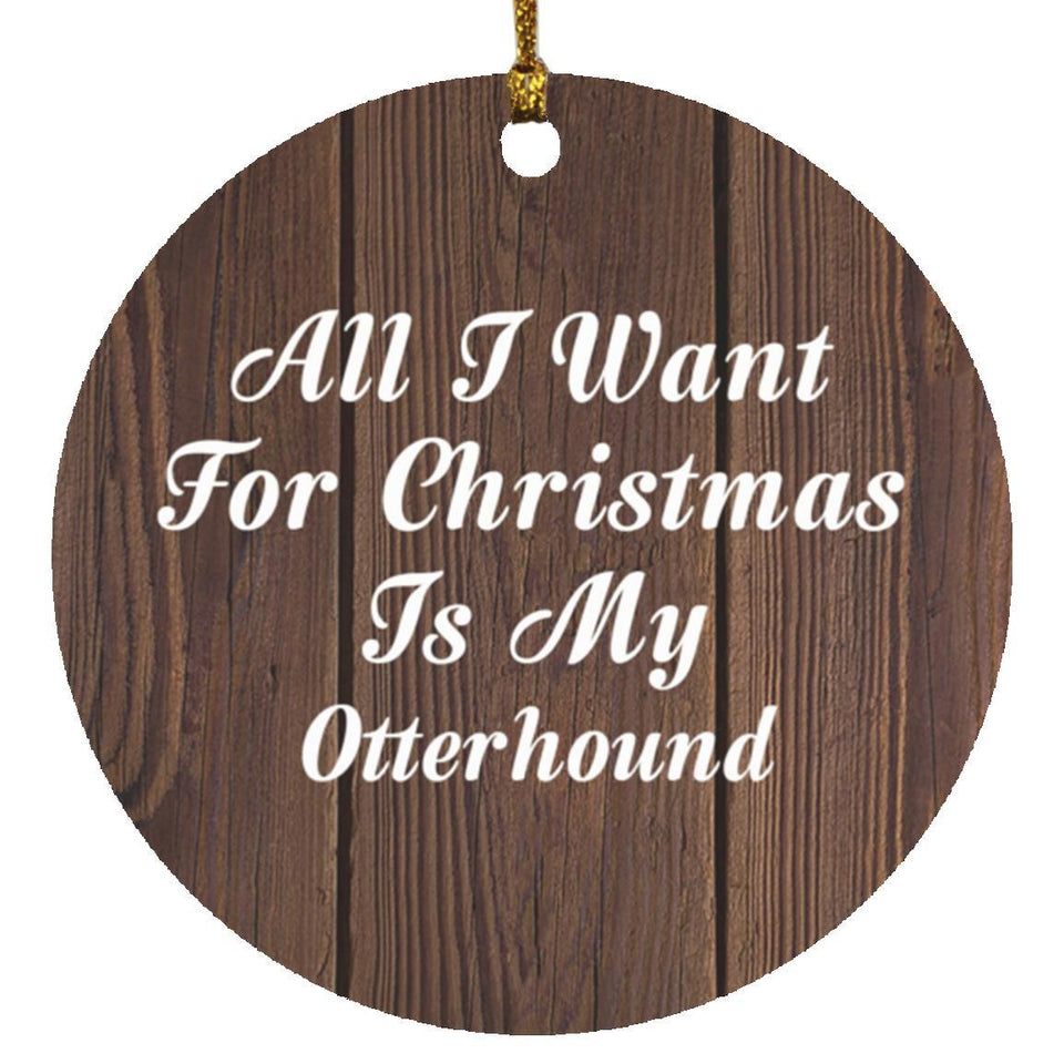 All I Want For Christmas Is My Otterhound - Circle Ornament D
