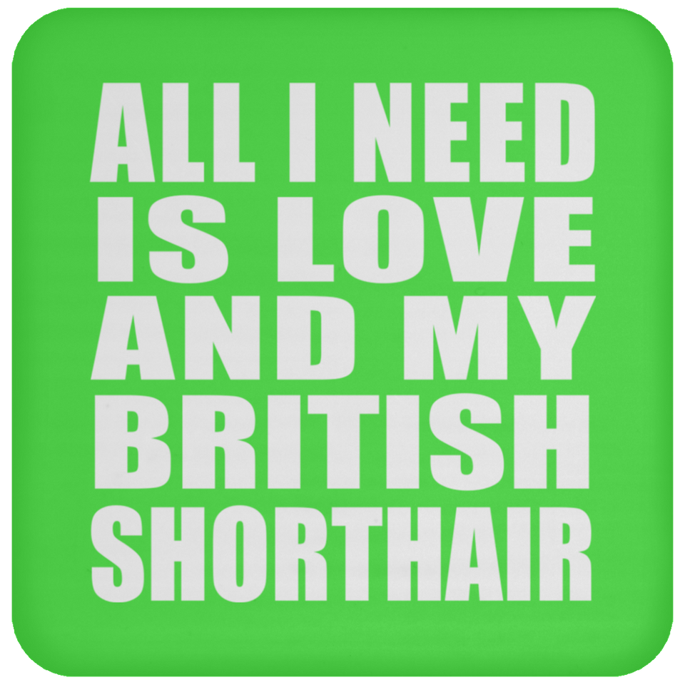All I Need Is Love And My British Shorthair - Drink Coaster