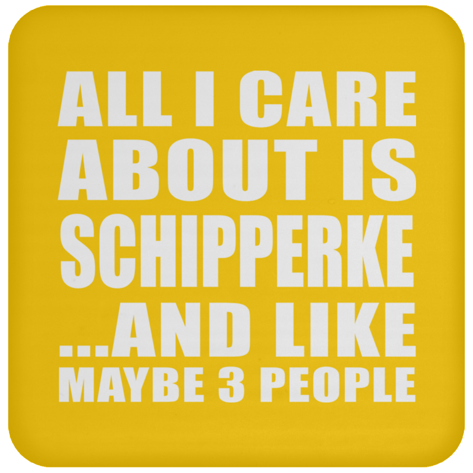 All I Care About Is Schipperke - Drink Coaster