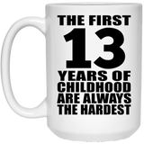 13th Birthday First 13 Years of Childhood Are The Hardest - 15oz Coffee Mug