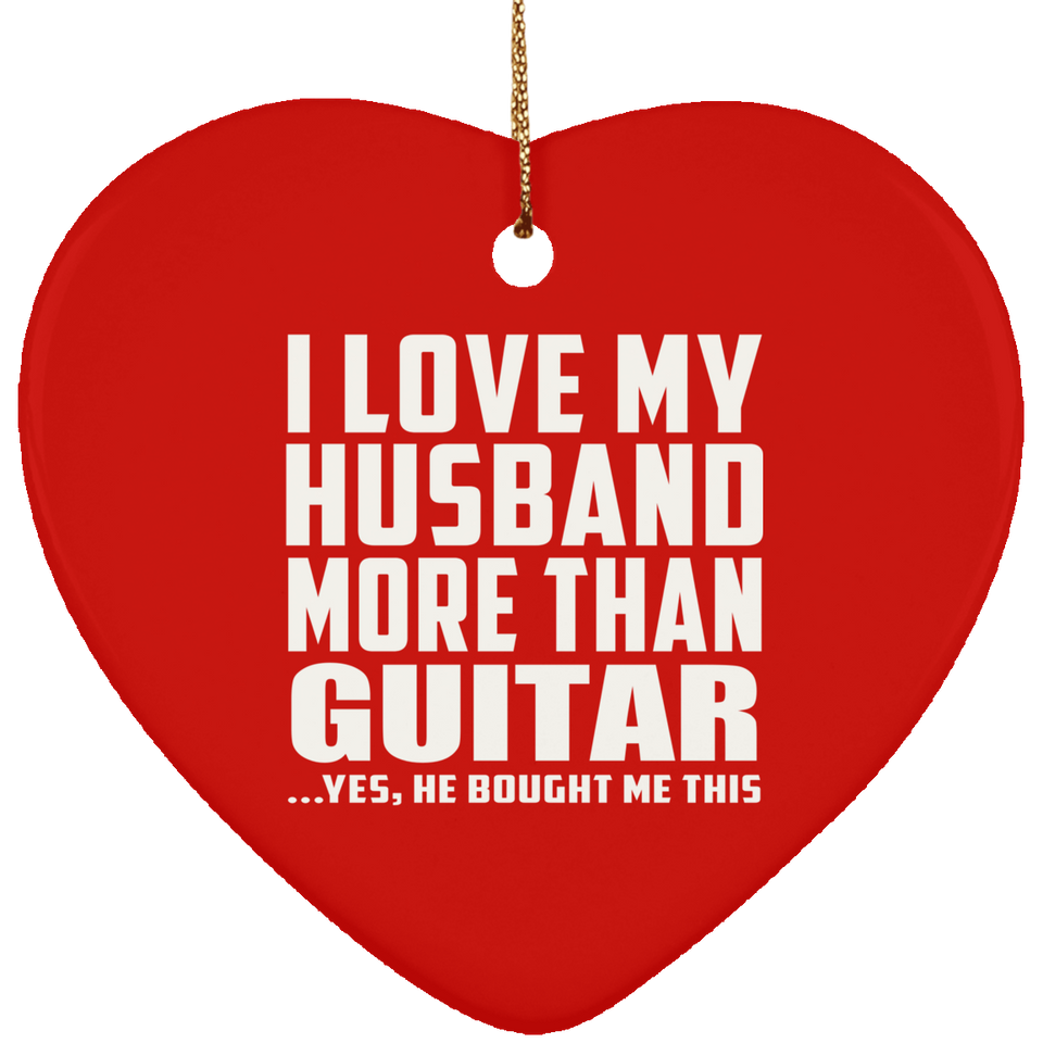 I Love My Husband More Than Guitar - Heart Ornament