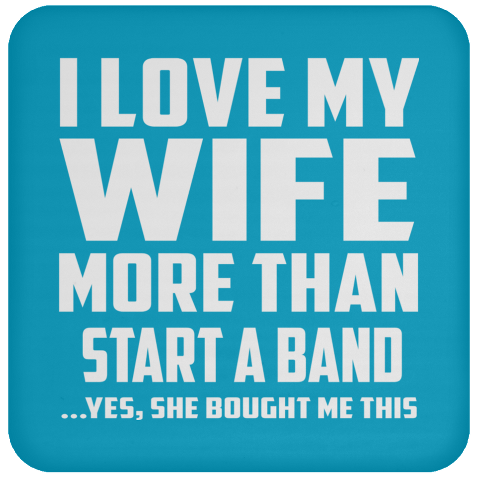 I Love My Wife More Than Start A Band - Drink Coaster