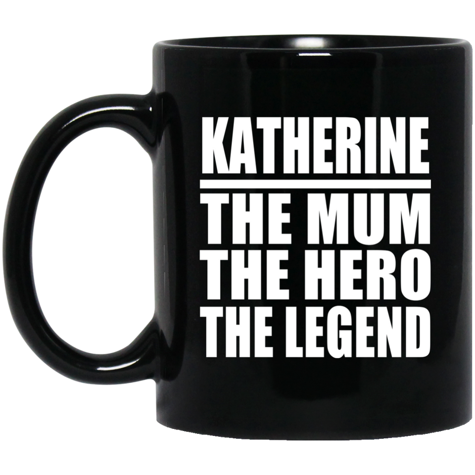Katherine The Mum The Hero The Legend - 11 Oz Coffee Mug Black
