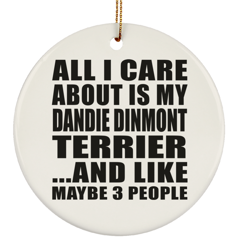 All I Care About Is My Dandie Dinmont Terrier - Circle Ornament