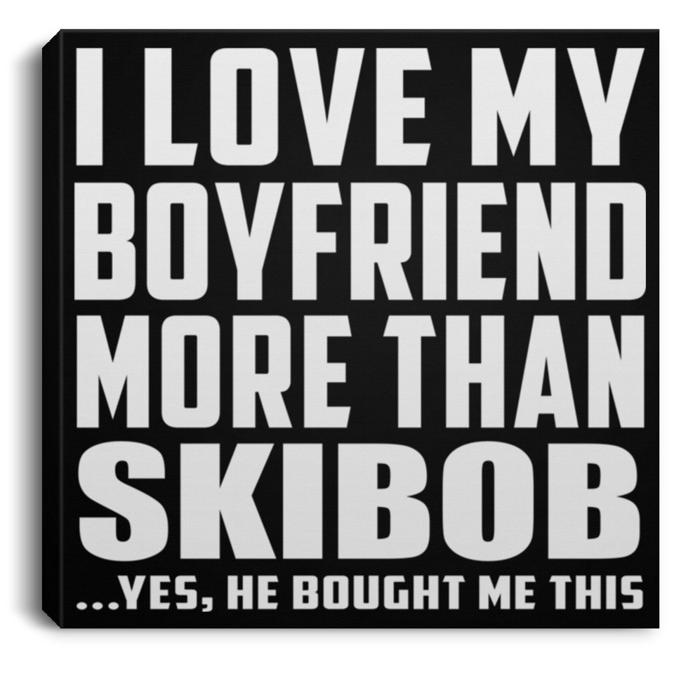 I Love My Boyfriend More Than Skibob - Canvas Square
