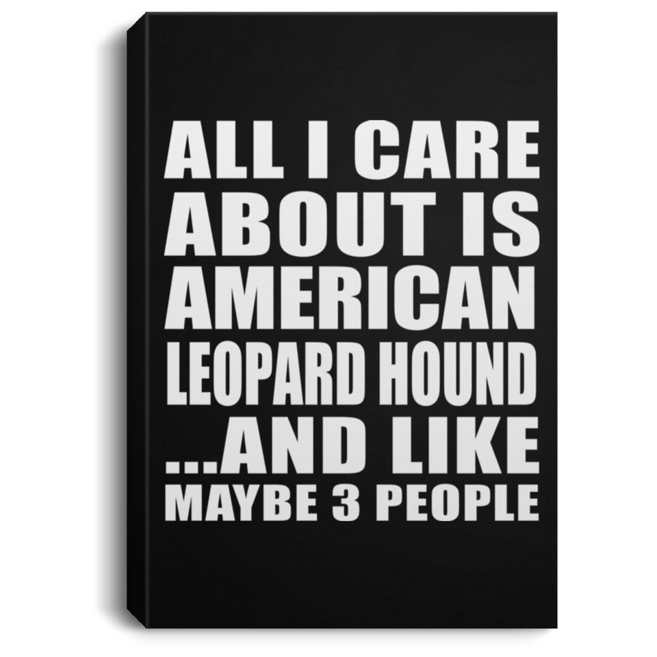 All I Care About Is American Leopard Hound - Canvas Portrait