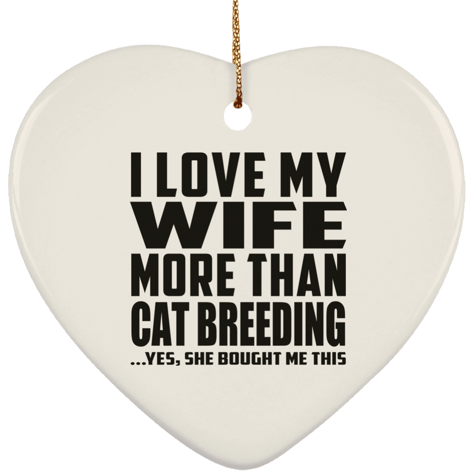 I Love My Wife More Than Cat Breeding - Heart Ornament