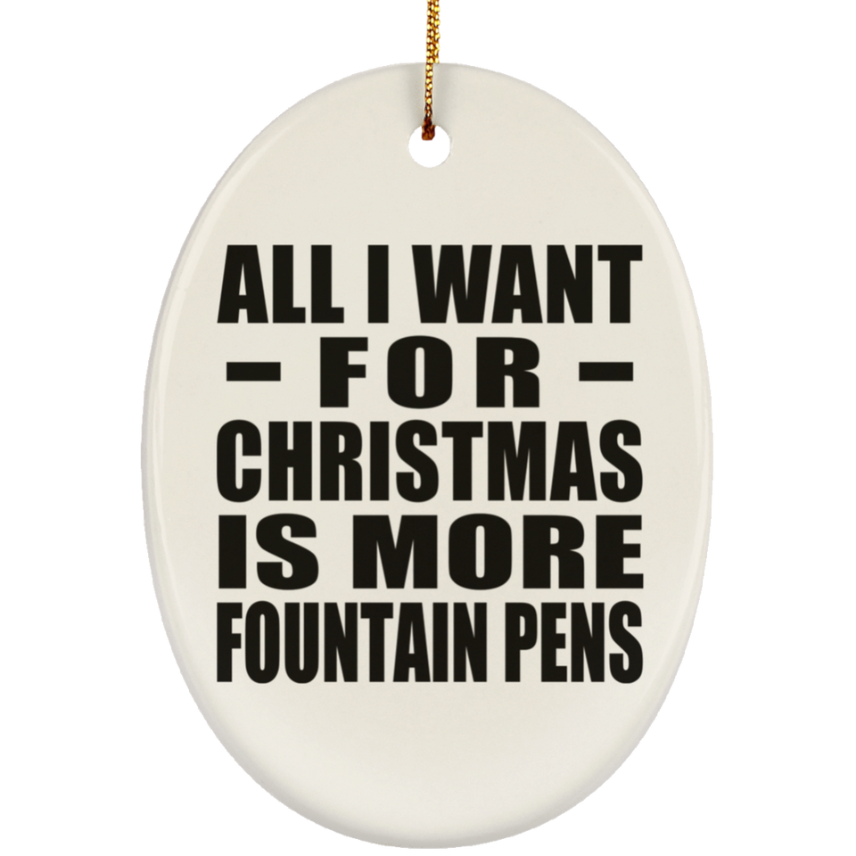 All I Want For Christmas Is More Fountain Pens - Oval Ornament