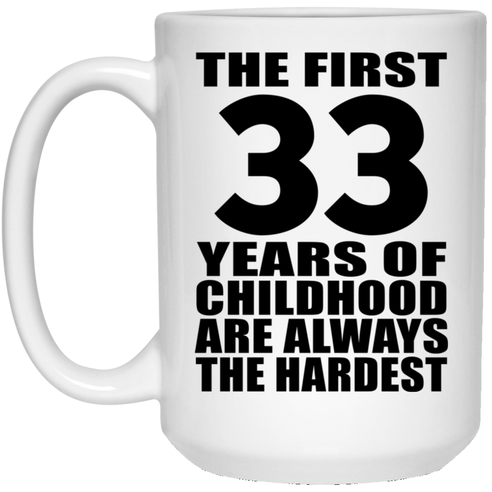33rd Birthday First 33 Years of Childhood Are The Hardest - 15oz Coffee Mug