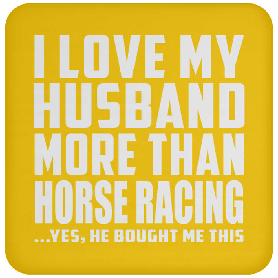 I Love My Husband More Than Horse Racing - Drink Coaster