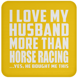 I Love My Husband More Than Horse Racing - Drink Coaster