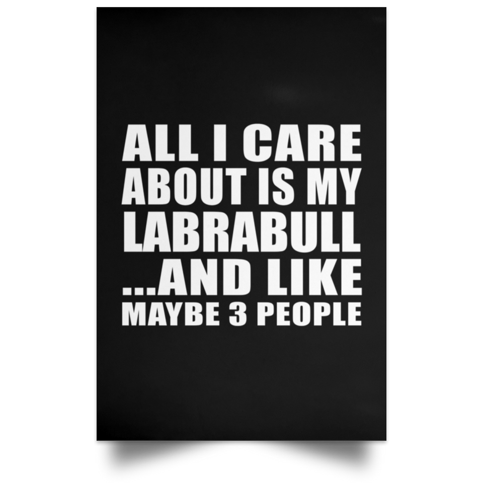 All I Care About Is My Labrabull - Poster Portrait