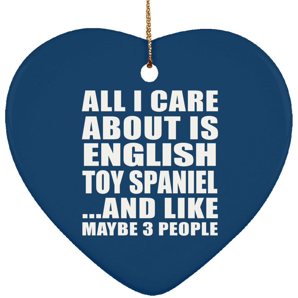 All I Care About Is English Toy Spaniel - Heart Ornament