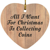 All I Want For Christmas Is Collecting Coins - Heart Ornament C
