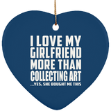 I Love My Girlfriend More Than Collecting Art - Heart Ornament