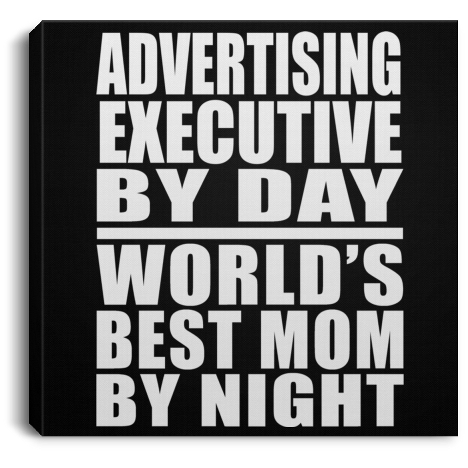 Advertising Executive By Day World's Best Mom By Night - Canvas Square