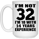32nd Birthday I'm Not 32 I'm 18 With 14 Years Experience - 15oz Coffee Mug