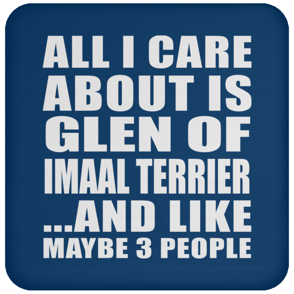 All I Care About Is Glen Of Imaal Terrier - Drink Coaster