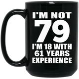 79th Birthday I'm Not 79 I'm 18 With 61 Years Experience - 15oz Coffee Mug Black