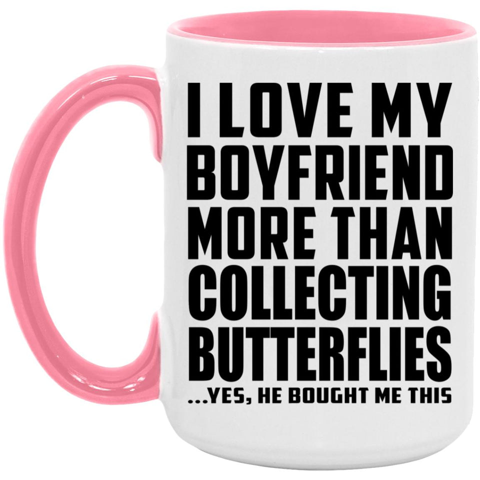 I Love My Boyfriend More Than Collecting Butterflies - 15oz Accent Mug Pink