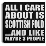 All I Care About Is Scottish Fold - Canvas Square