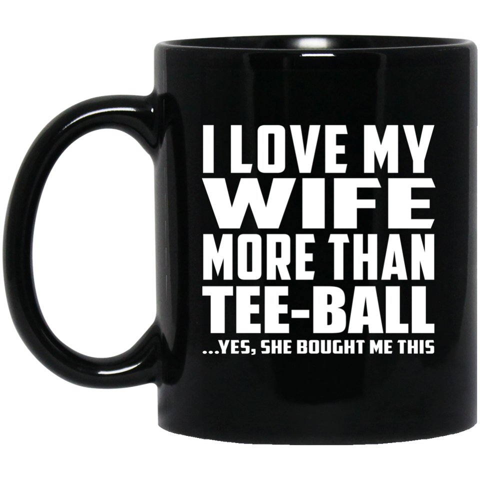 I Love My Wife More Than Tee-Ball - 11 Oz Coffee Mug Black
