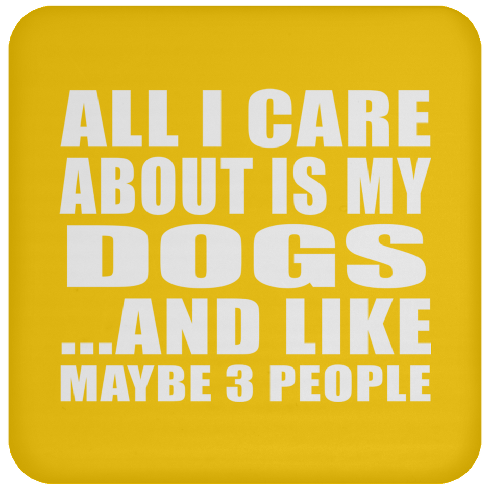All I Care About Is My Dogs - Drink Coaster