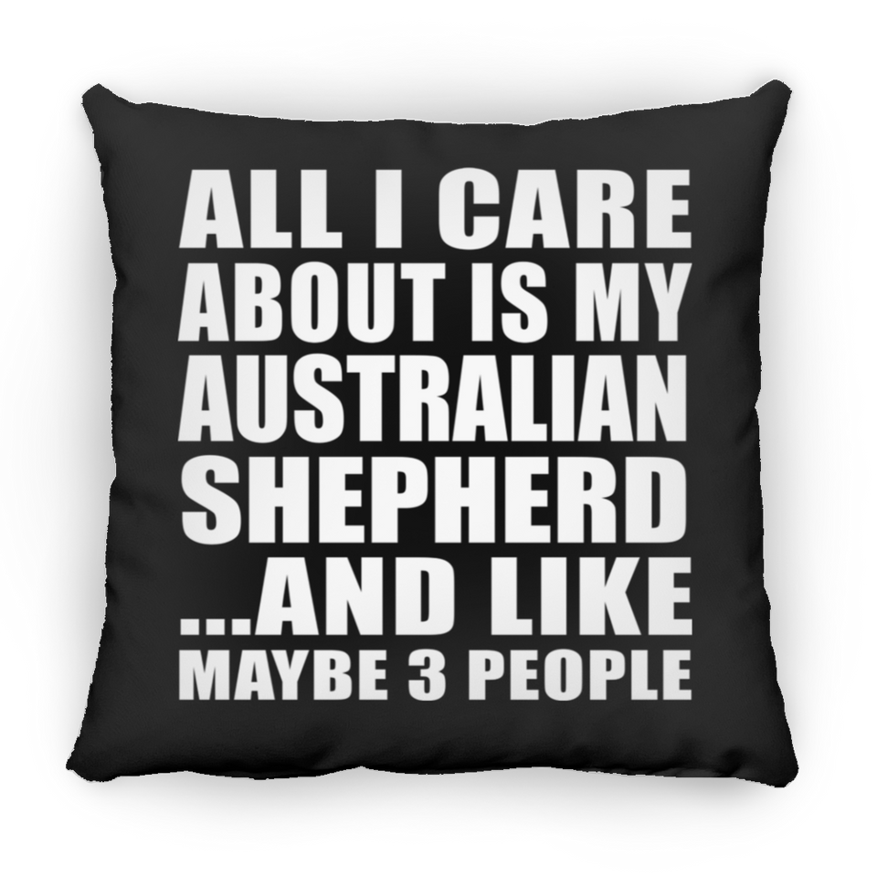 All I Care About Is My Australian Shepherd - Throw Pillow Black