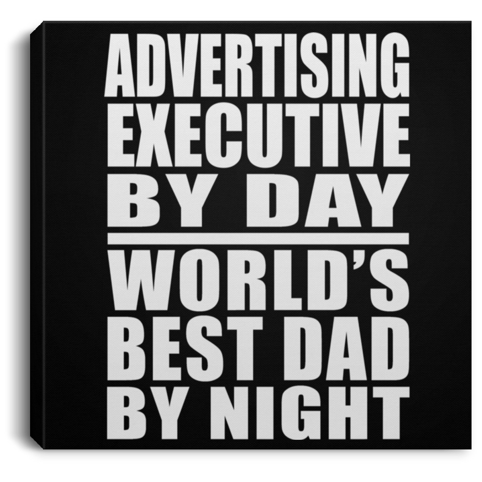 Advertising Executive By Day World's Best Dad By Night - Canvas Square