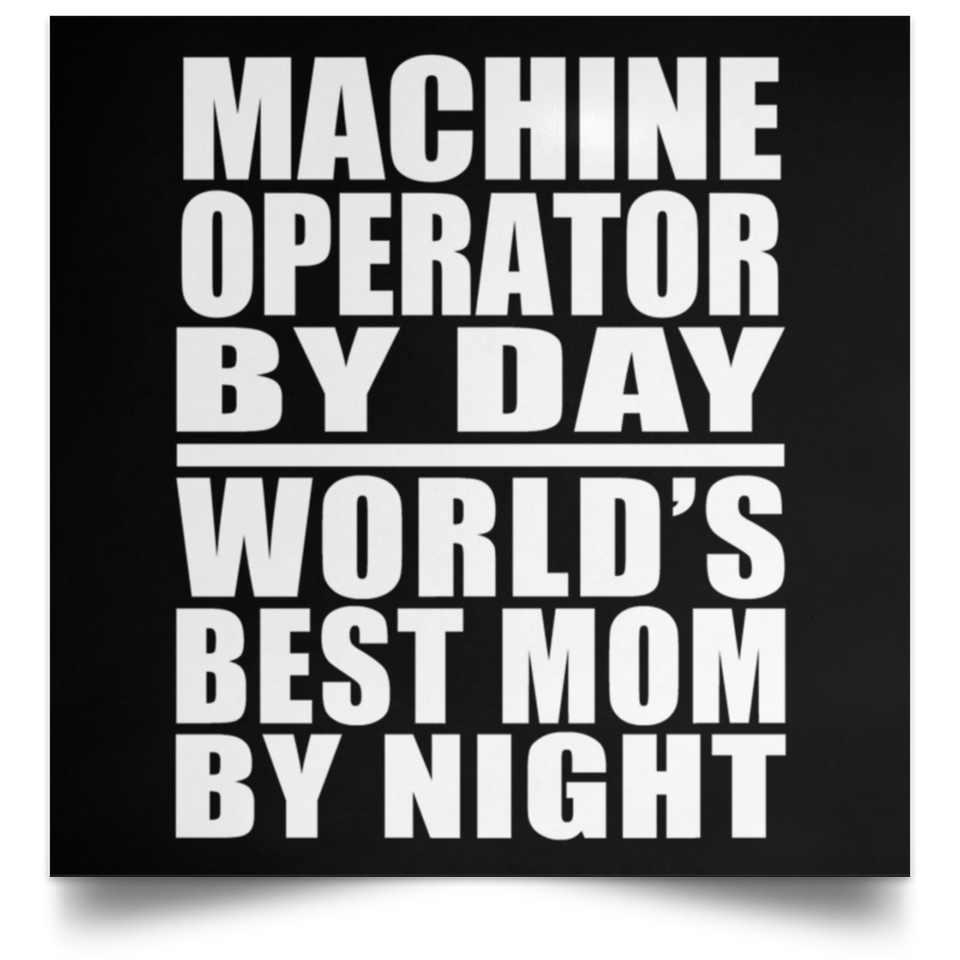 Machine Operator By Day World's Best Mom By Night - Poster Square