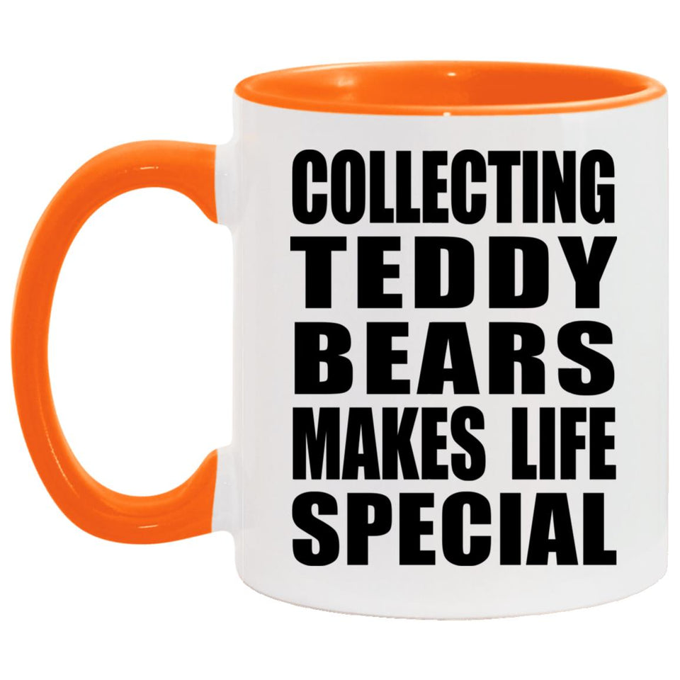 Collecting Teddy Bears Makes Life Special - 11oz Accent Mug Orange