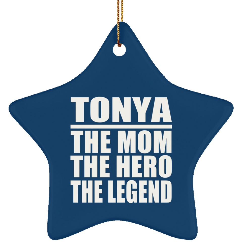 Tonya The Mom The Hero The Legend - Star Ornament